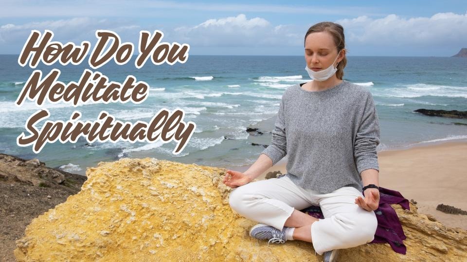 How Do You Meditate Spiritually
